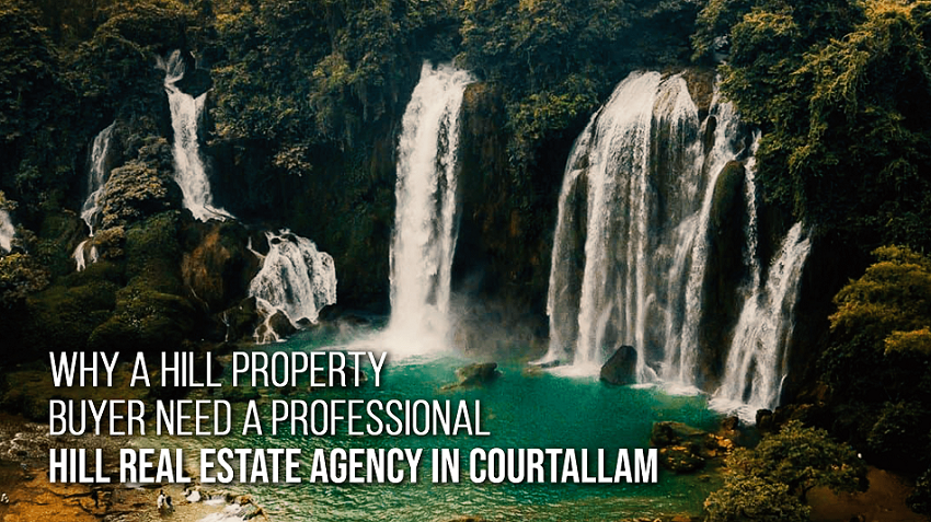 Why a Property Buyer need A  Professional Hill Real Estate Agency in Courtallam?
