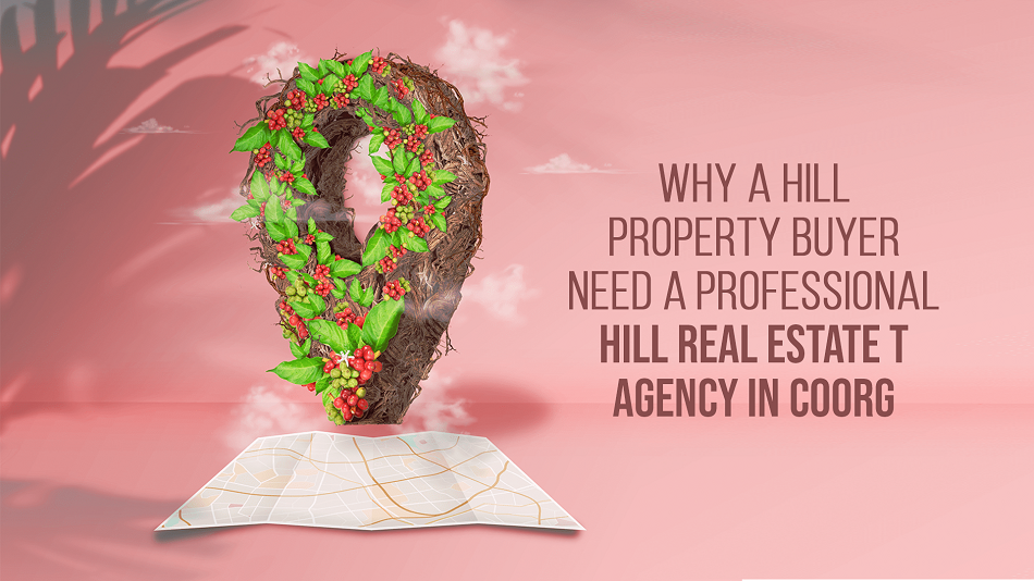 Why a Property Buyer need A  Professional Hill Real Estate Agency in Coorg?